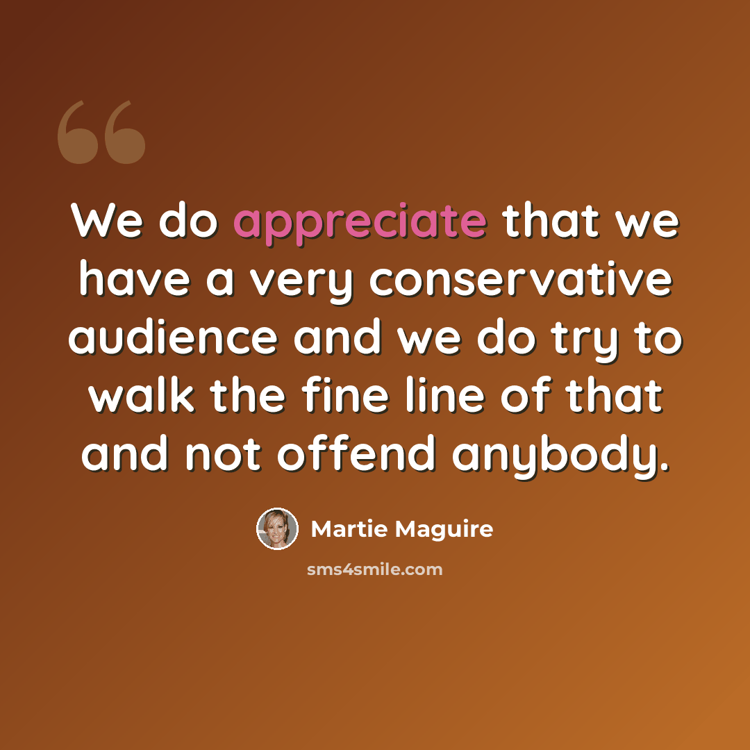 “We do appreciate that we have a very conservative audience and we do try to walk the fine line of that and not offend anybody.” quote by Martie Maguire