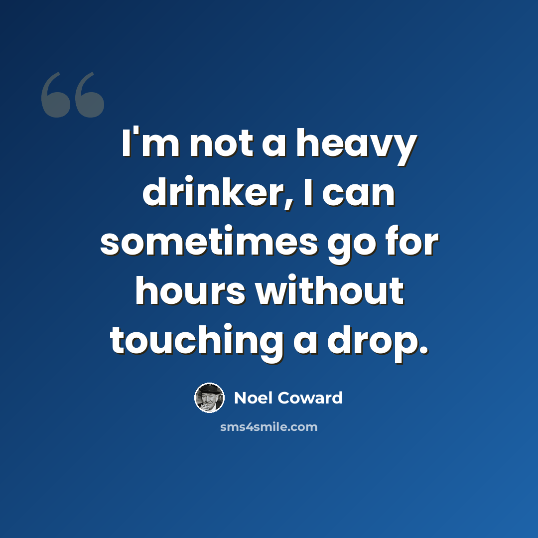 “I'm not a heavy drinker, I can sometimes go for hours without touching a drop.” quote by Noel Coward