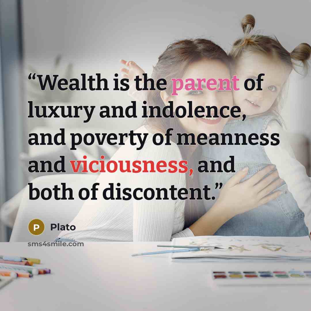 “Wealth is the parent of luxury and indolence, and poverty of meanness and viciousness, and both of discontent.” quote by Plato