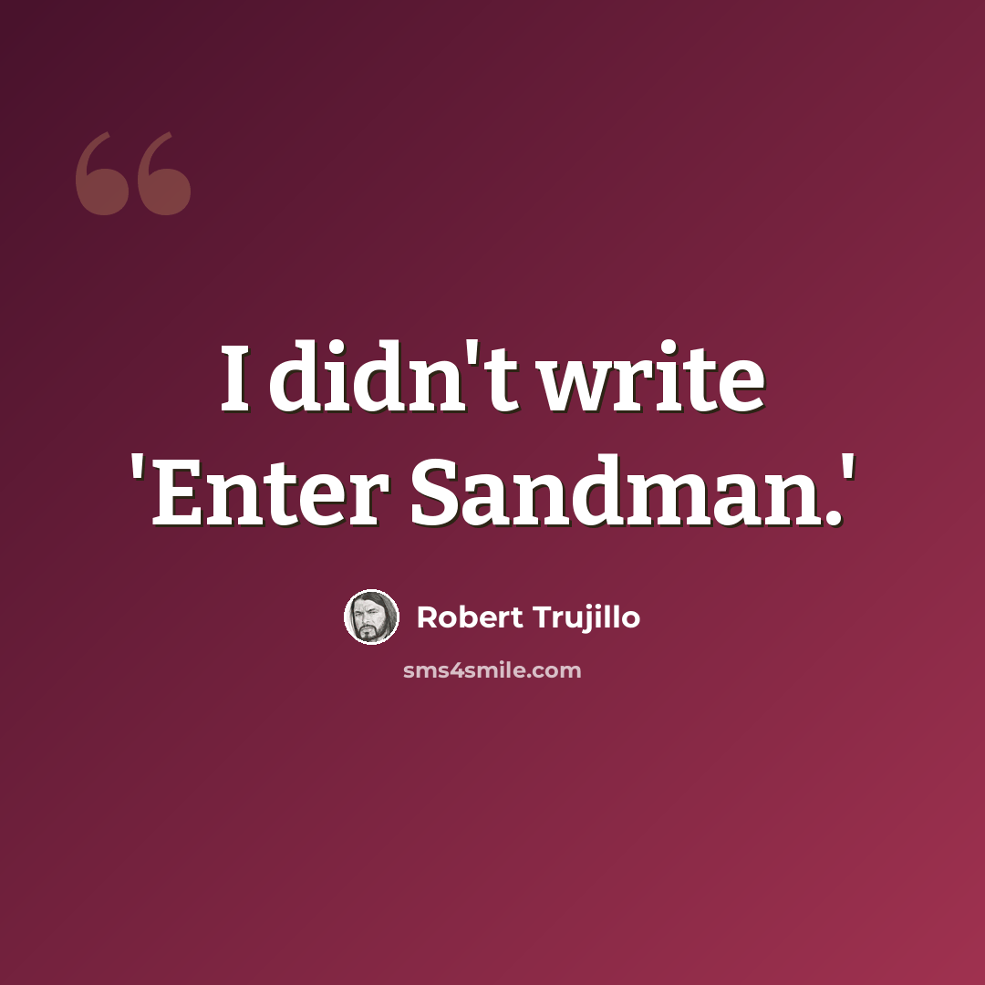 “I didn't write 'Enter Sandman.'” quote by Robert Trujillo