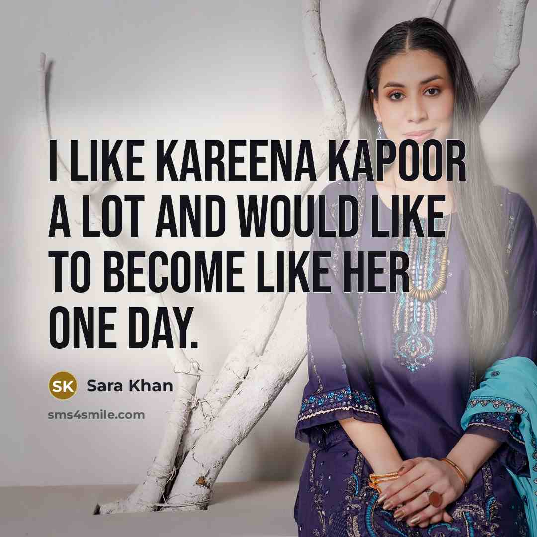 “I like Kareena Kapoor a lot and would like to become like her one day.” quote by Sara Khan