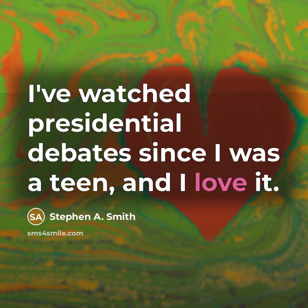 “I've watched presidential debates since I was a teen, and I love it.” quote by Stephen A. Smith