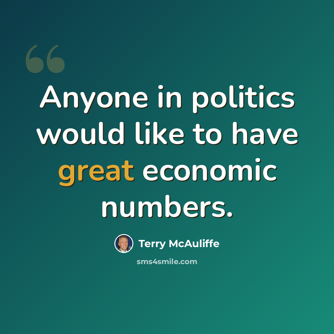 “Anyone in politics would like to have great economic numbers.” quote by Terry McAuliffe