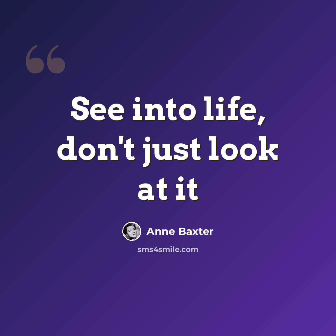 “See into life, don't just look at it” quote by Anne Baxter