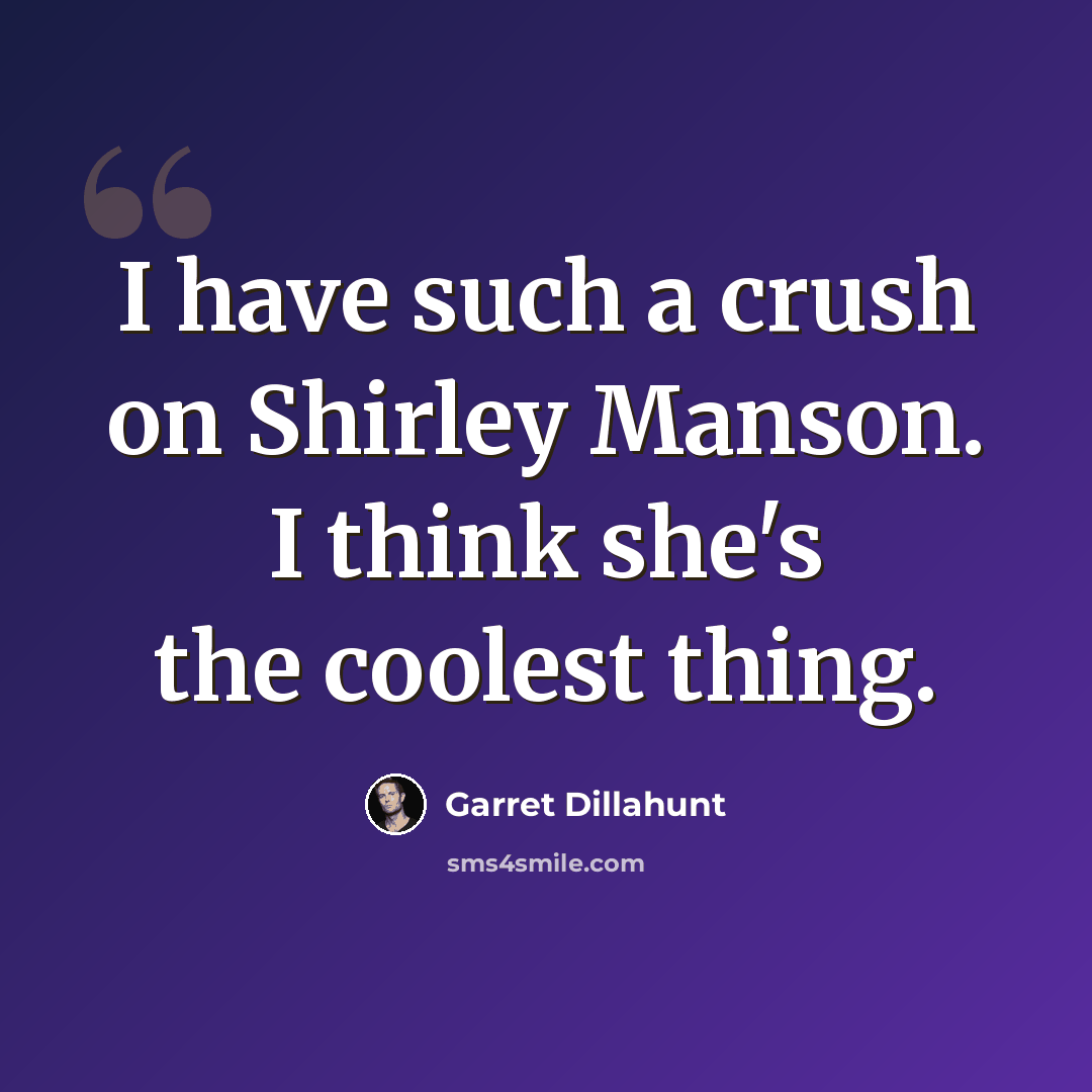 “I have such a crush on Shirley Manson. I think she's the coolest thing.” quote by Garret Dillahunt