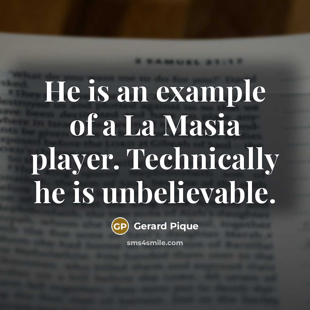 “He is an example of a La Masia player. Technically he is unbelievable.” quote by Gerard Pique