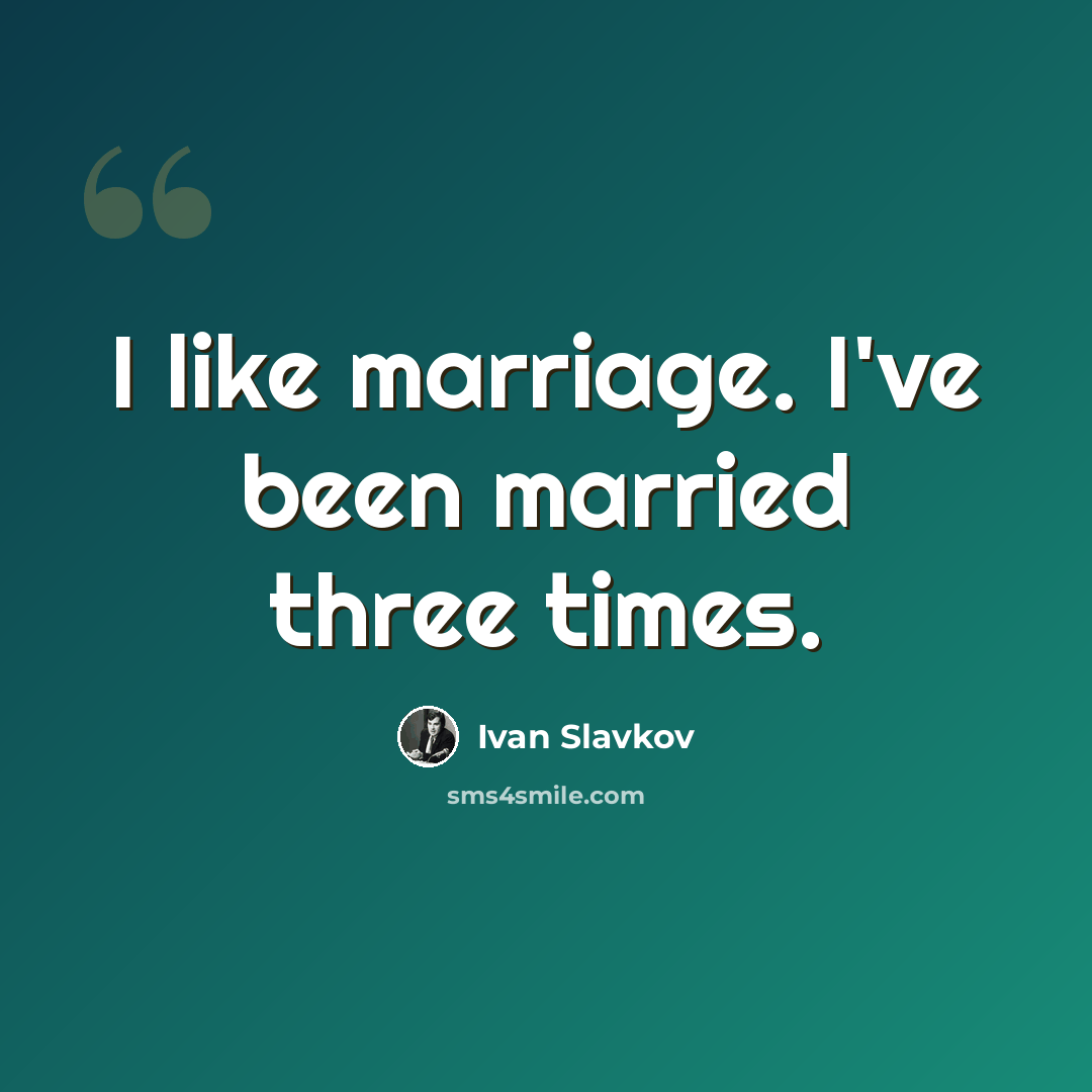 “I like marriage. I've been married three times.” quote by Ivan Slavkov