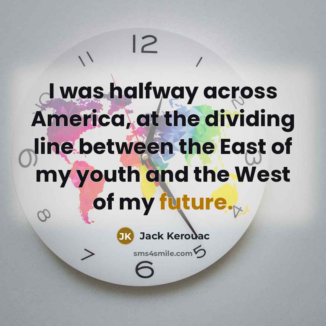 “I was halfway across America, at the dividing line between the East of my youth and the West of my future.” quote by Jack Kerouac