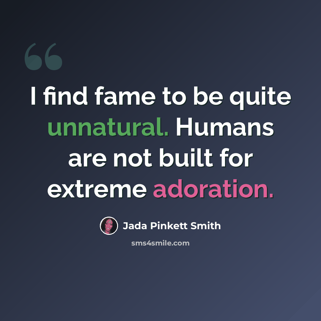 “I find fame to be quite unnatural. Humans are not built for extreme adoration.” quote by Jada Pinkett Smith
