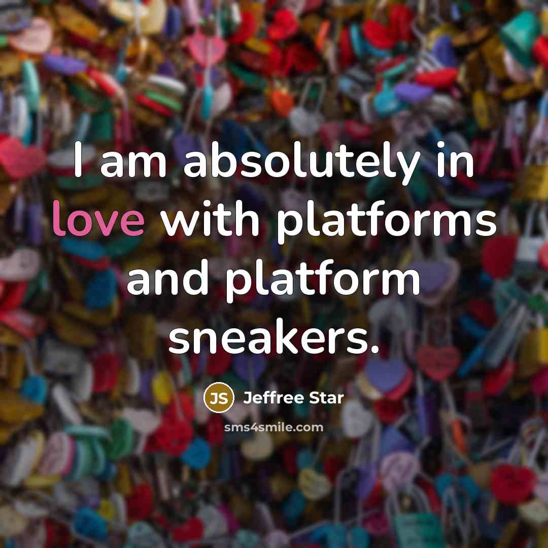 “I am absolutely in love with platforms and platform sneakers.” quote by Jeffree Star
