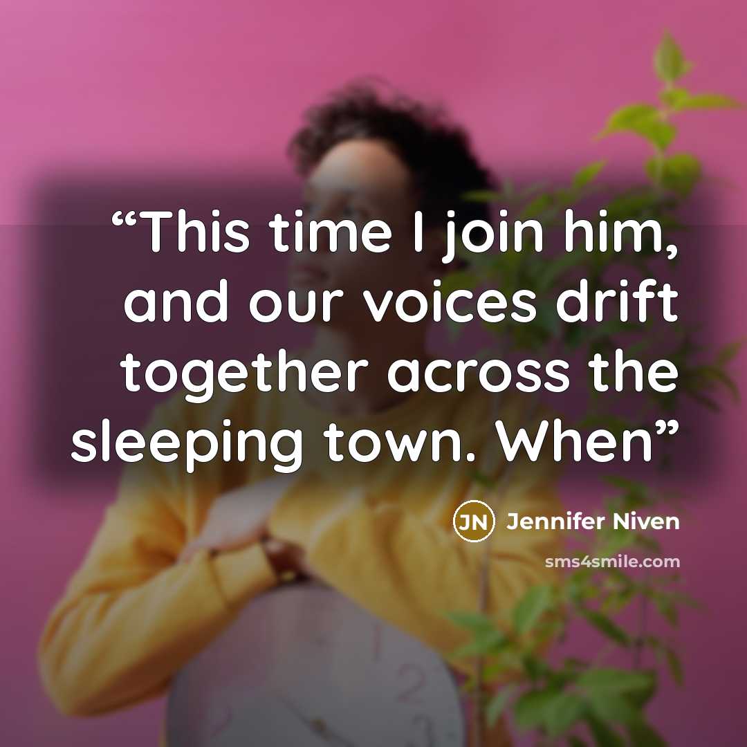 “This time I join him, and our voices drift together across the sleeping town. When” quote by Jennifer Niven