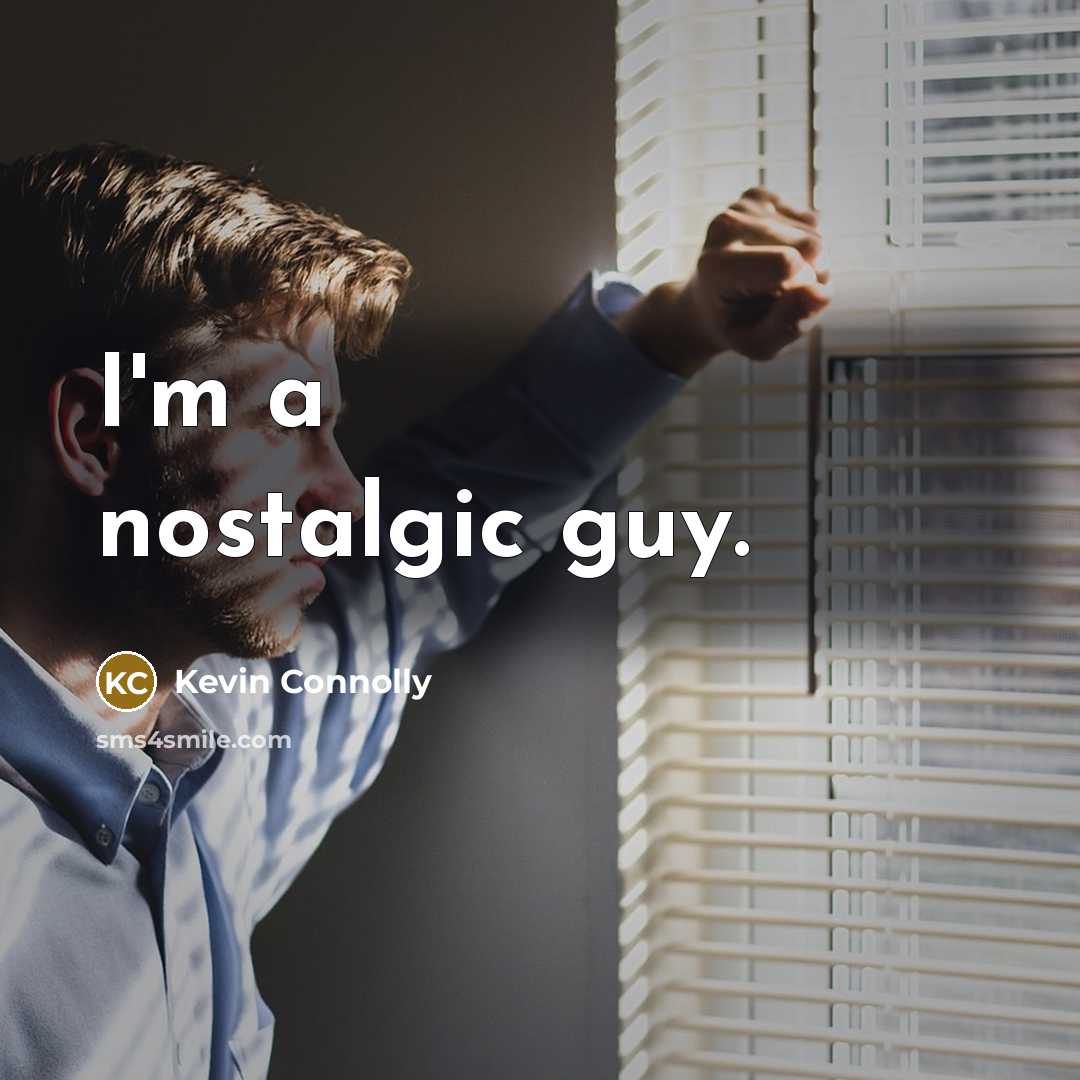 “I'm a nostalgic guy.” quote by Kevin Connolly