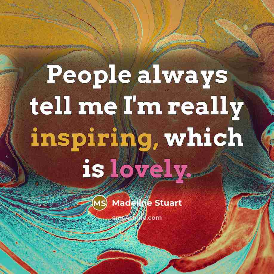 “People always tell me I'm really inspiring, which is lovely.” quote by Madeline Stuart