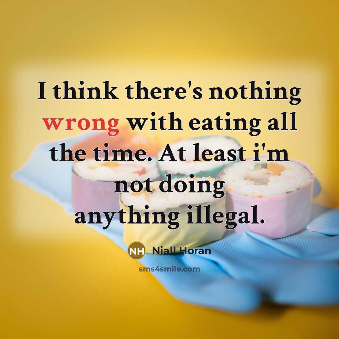 “I think there's nothing wrong with eating all the time. At least i'm not doing anything illegal.” quote by Niall Horan