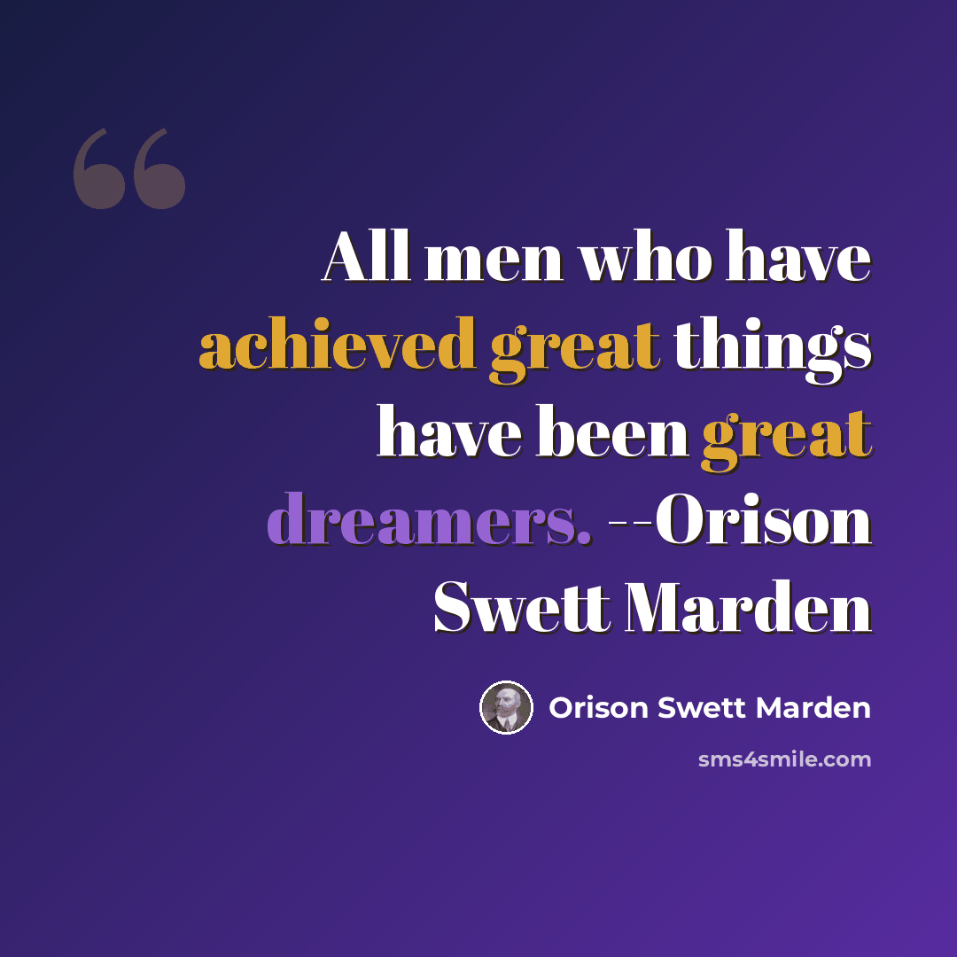 “All men who have achieved great things have been great dreamers. --Orison Swett Marden” quote by Orison Swett Marden