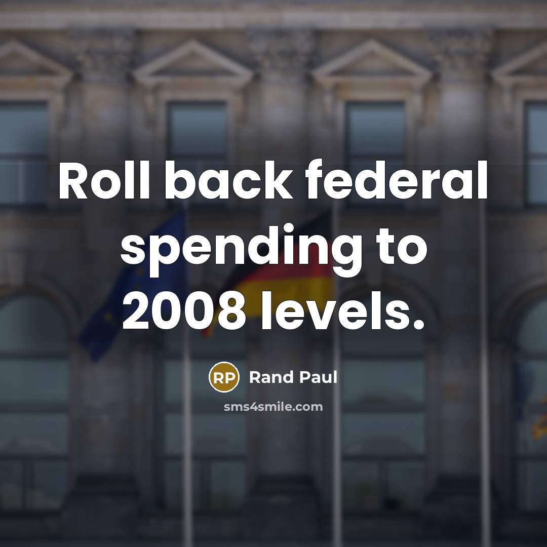 “Roll back federal spending to 2008 levels.” quote by Rand Paul