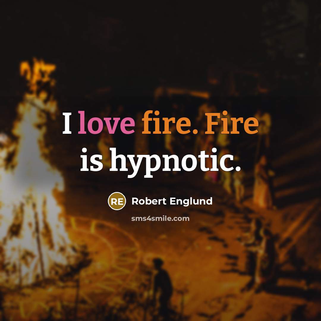 “I love fire. Fire is hypnotic.” quote by Robert Englund
