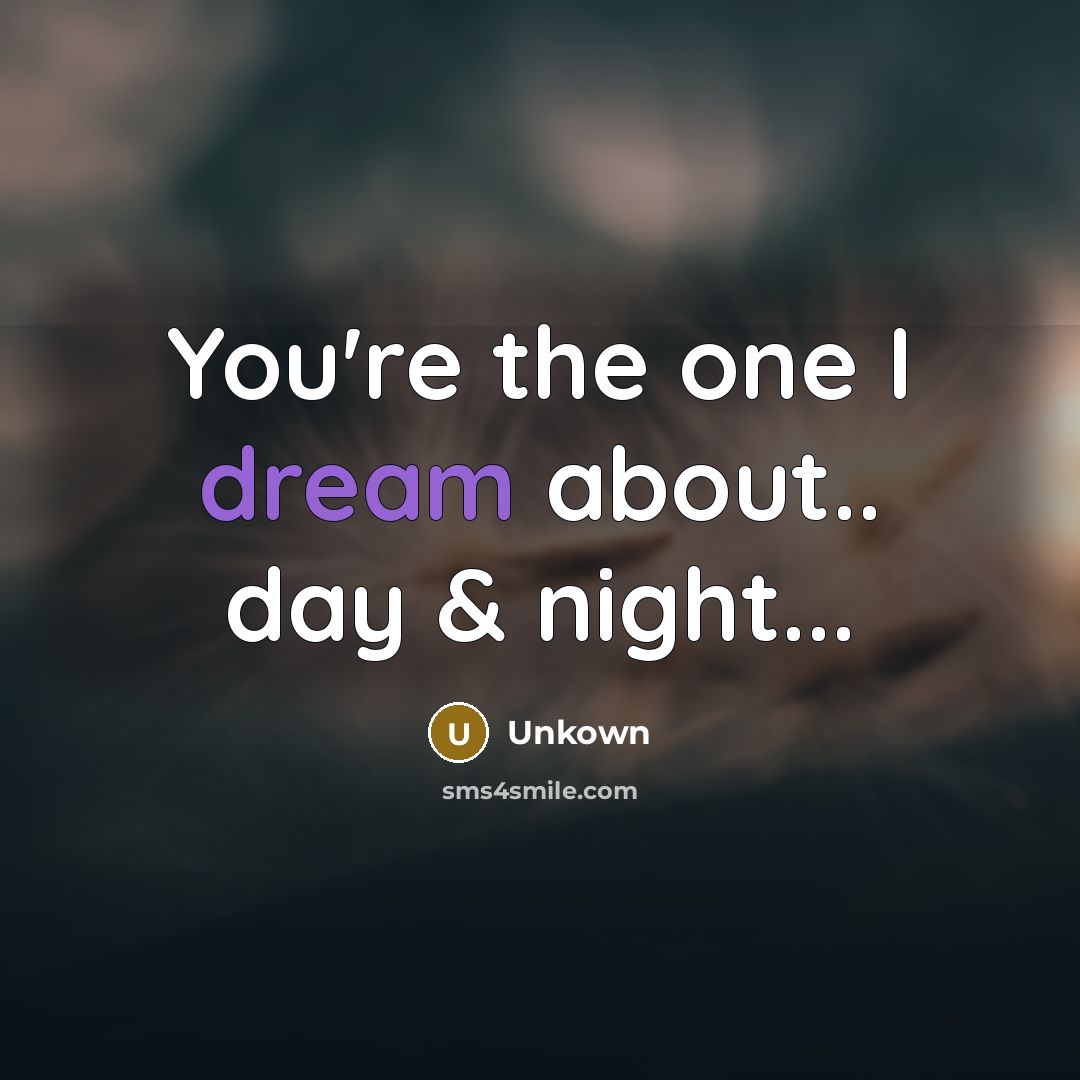“You're the one I dream about.. day & night...” quote by Unkown
