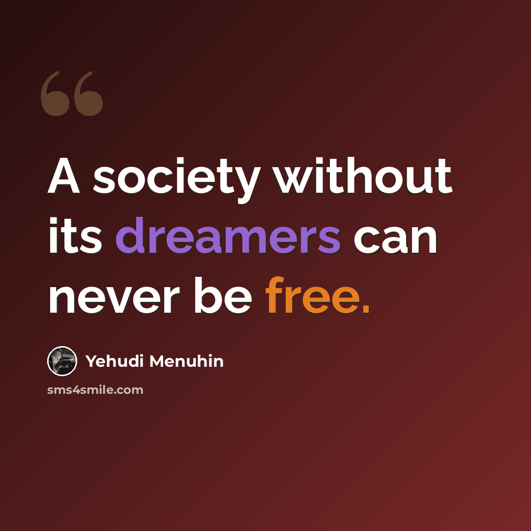 “A society without its dreamers can never be free.” quote by Yehudi Menuhin