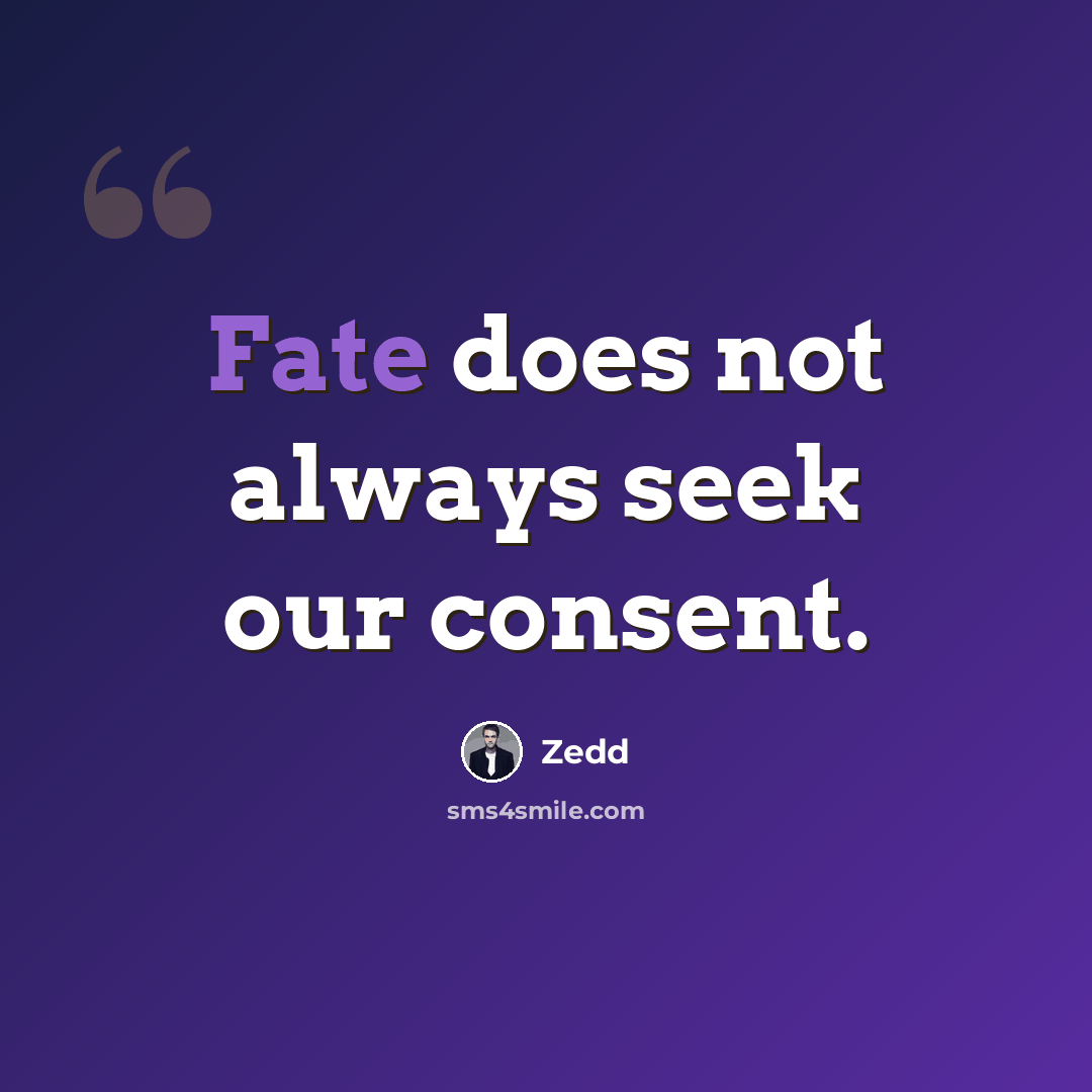 “Fate does not always seek our consent.” quote by Zedd