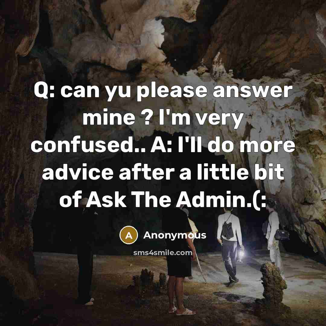 “Q: can yu please answer mine ? I'm very confused.. A: I'll do more advice after a little bit of Ask The Admin.(:” quote by Anonymous