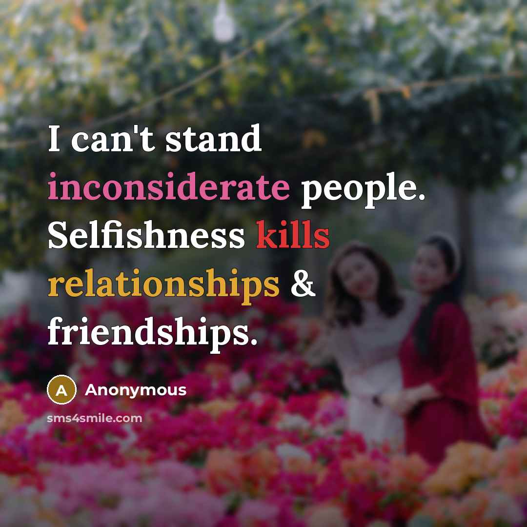 “I can't stand inconsiderate people. Selfishness kills relationships & friendships.” quote by Anonymous