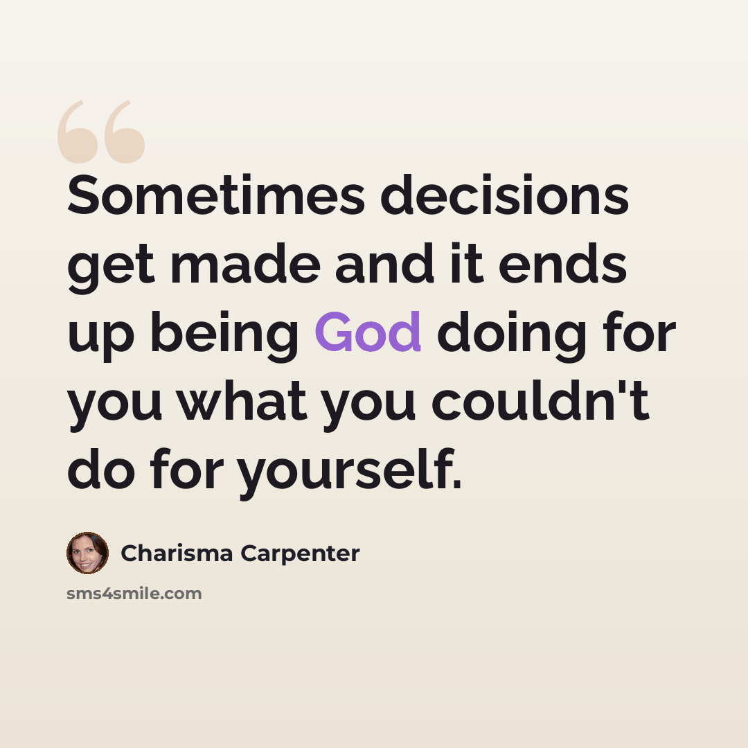 “Sometimes decisions get made and it ends up being God doing for you what you couldn't do for yourself.” quote by Charisma Carpenter