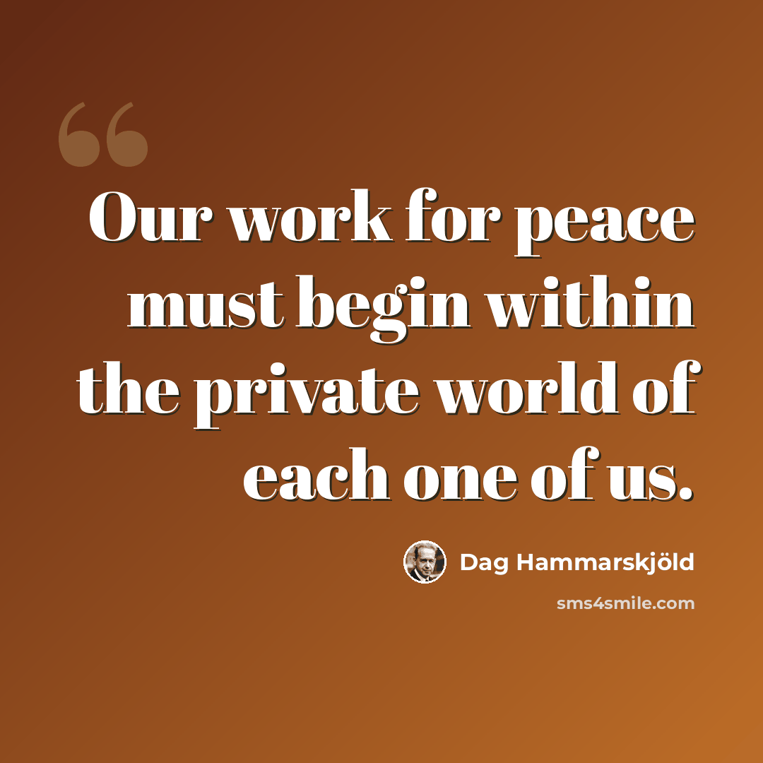“Our work for peace must begin within the private world of each one of us.” quote by Dag Hammarskjold
