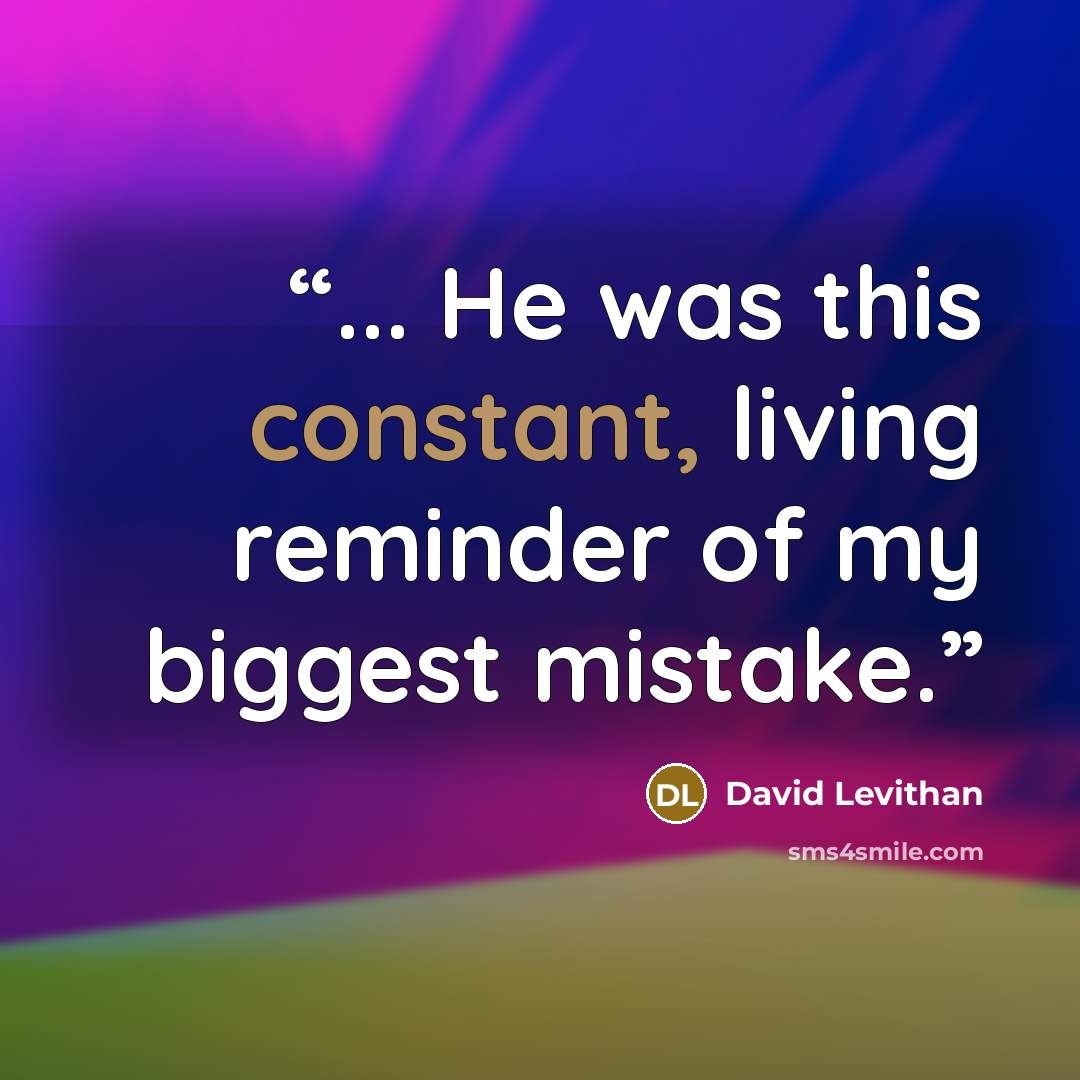 “... He was this constant, living reminder of my biggest mistake.” quote by David Levithan
