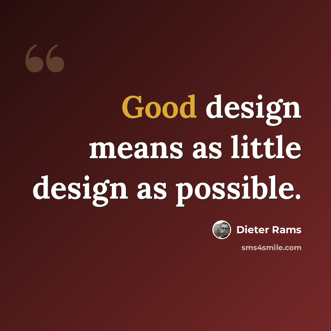 “Good design means as little design as possible.” quote by Dieter Rams