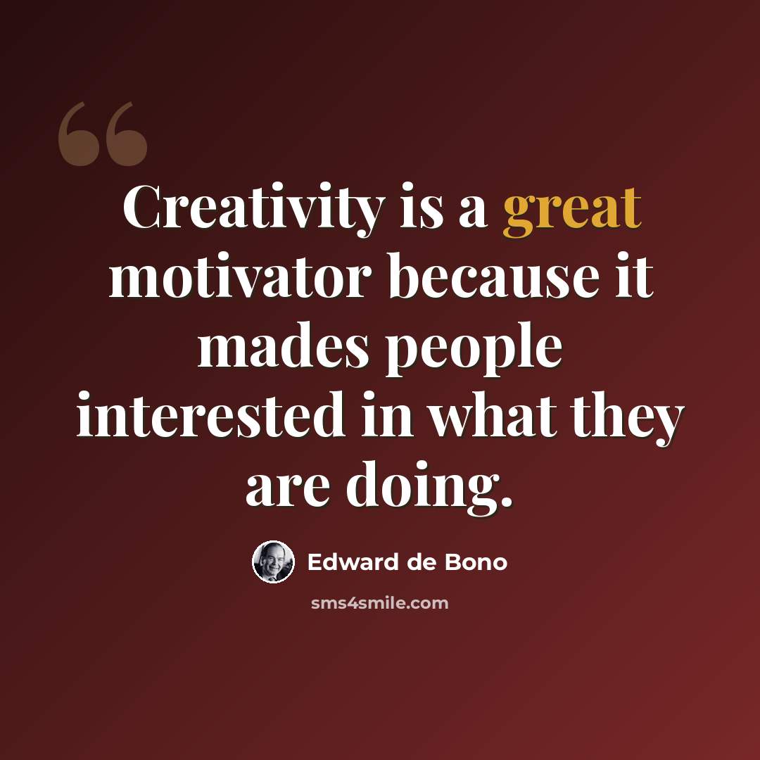 “Creativity is a great motivator because it mades people interested in what they are doing.” quote by Edward de Bono