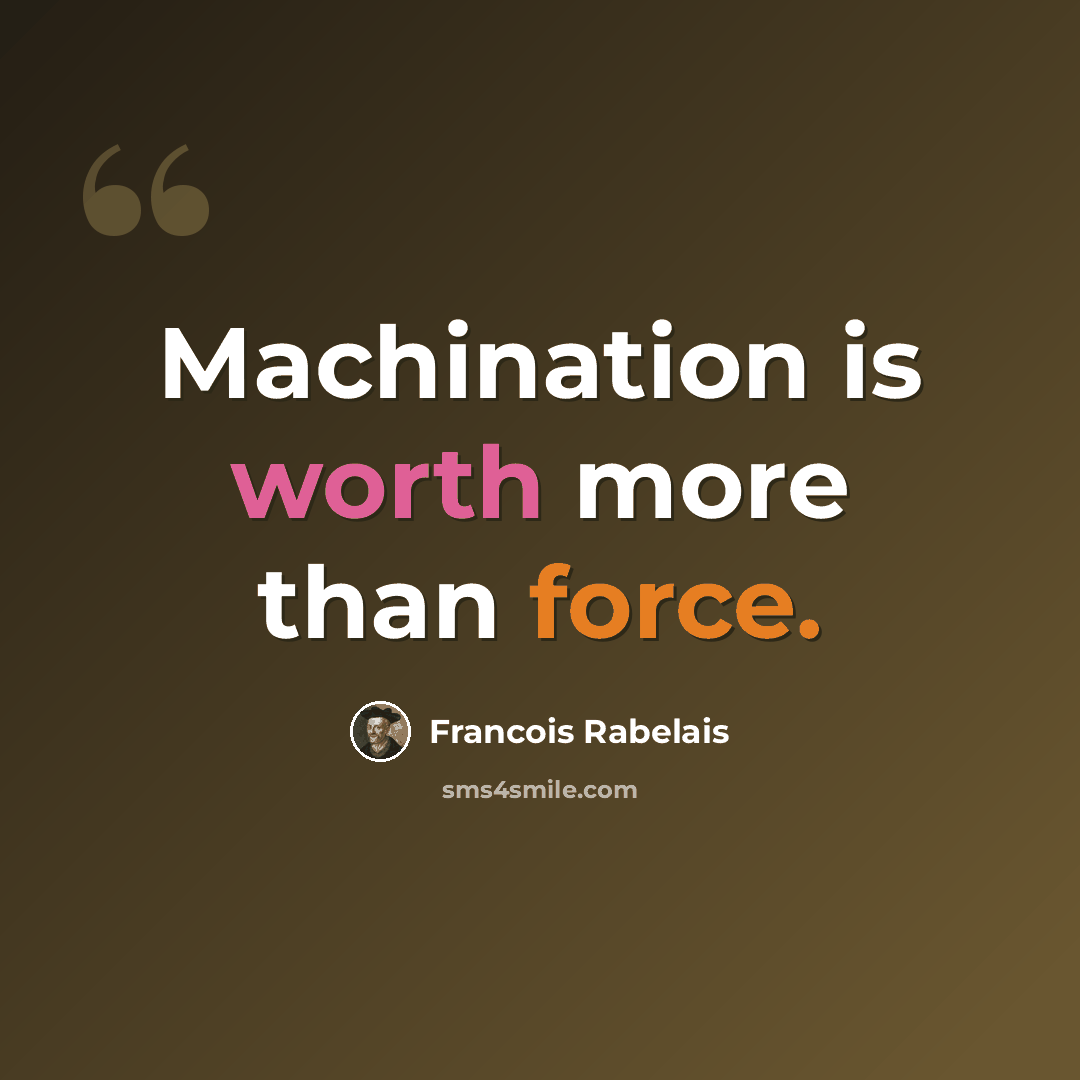 “Machination is worth more than force.” quote by Francois Rabelais