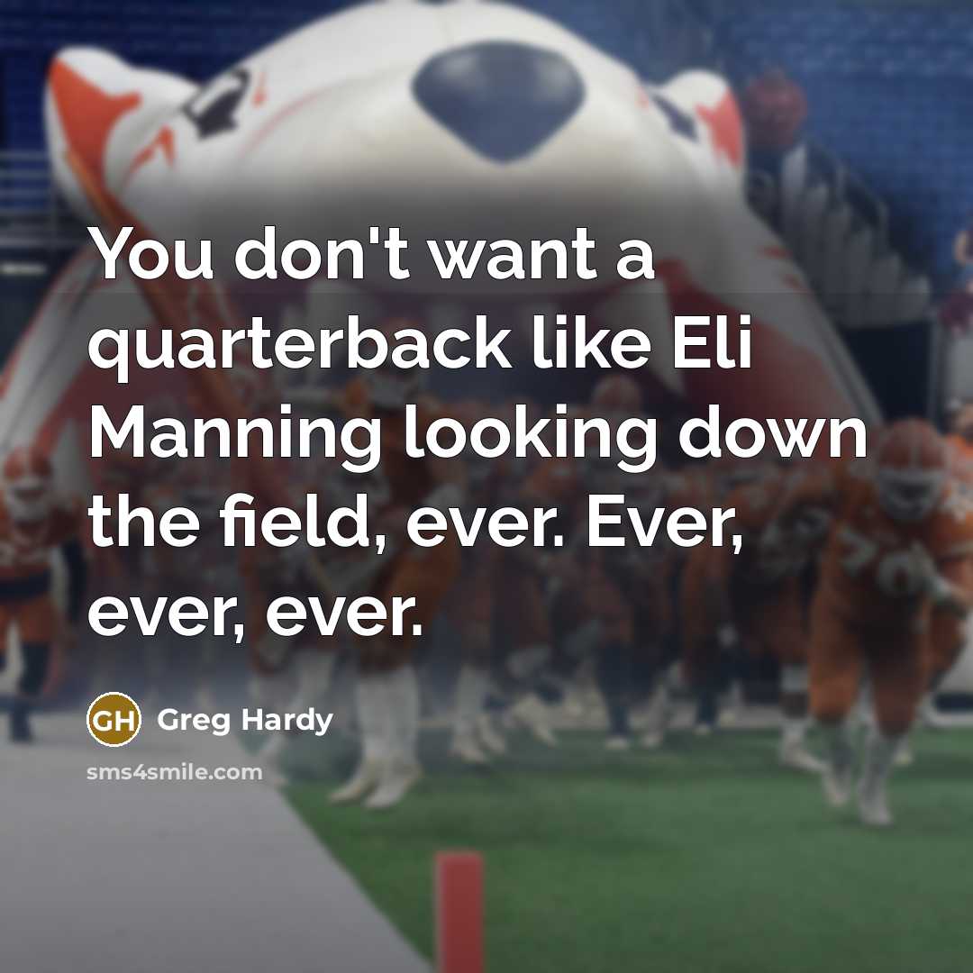 “You don't want a quarterback like Eli Manning looking down the field, ever. Ever, ever, ever.” quote by Greg Hardy