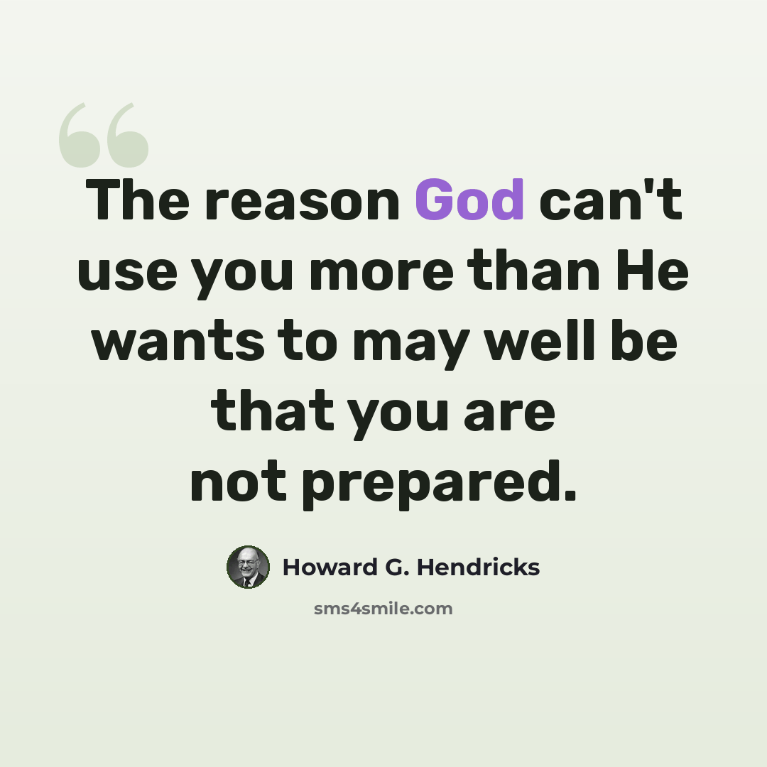 “The reason God can't use you more than He wants to may well be that you are not prepared.” quote by Howard G. Hendricks
