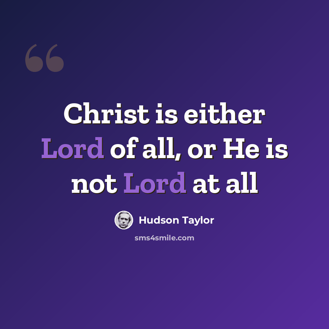 “Christ is either Lord of all, or He is not Lord at all” quote by Hudson Taylor