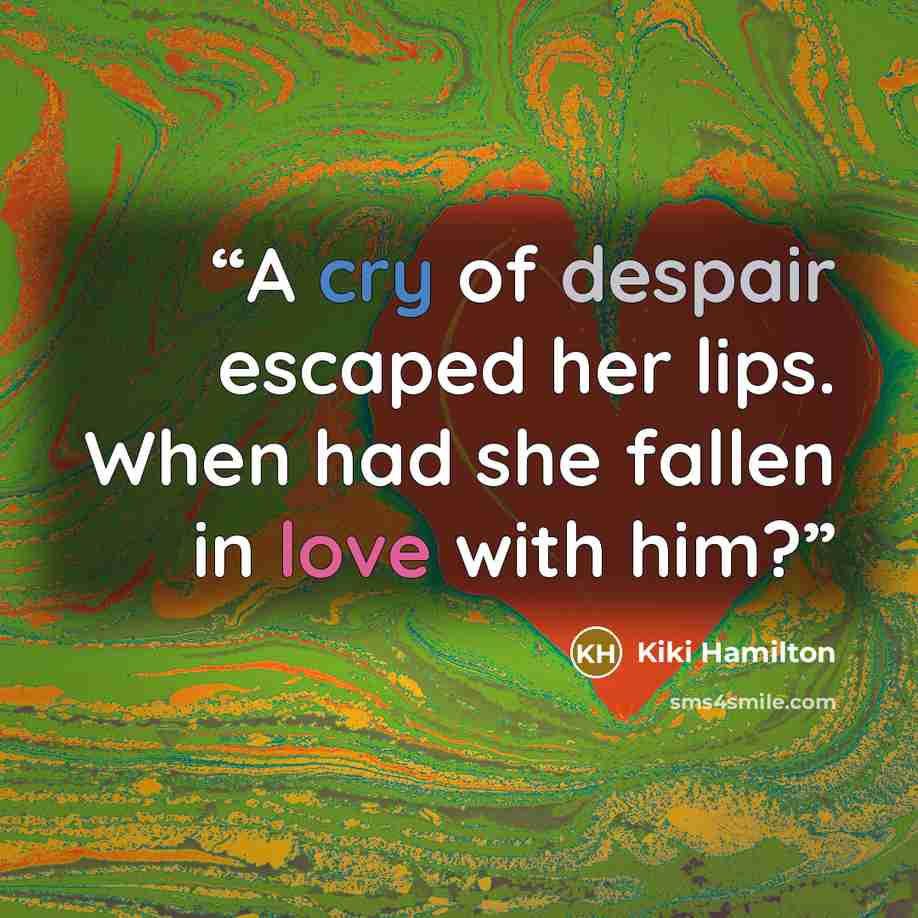 “A cry of despair escaped her lips. When had she fallen in love with him?” quote by Kiki Hamilton