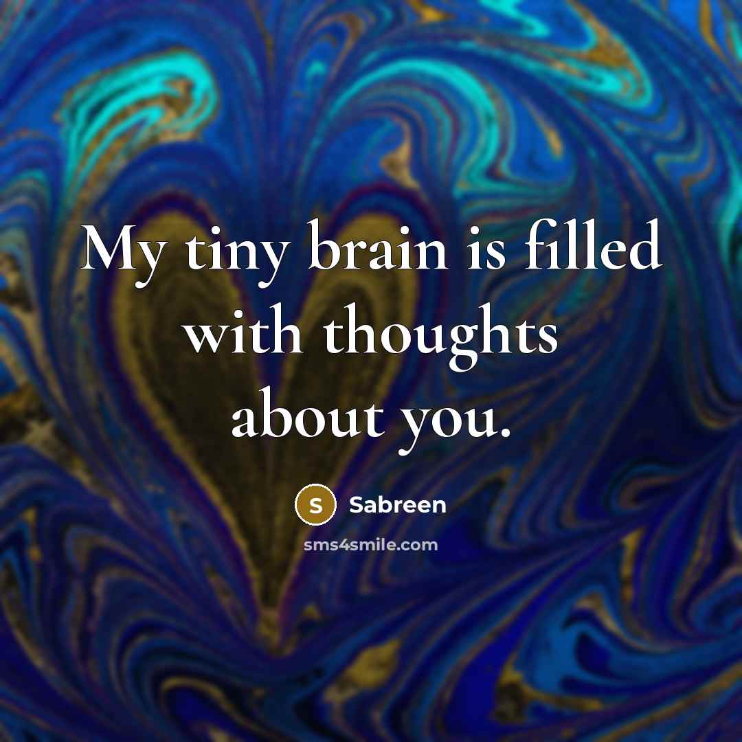 “My tiny brain is filled with thoughts about you.” quote by Sabreen