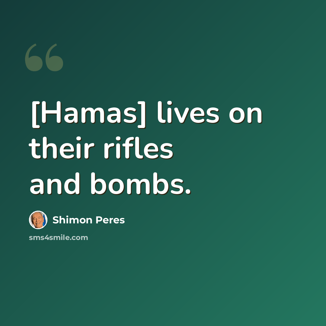 “[Hamas] lives on their rifles and bombs.” quote by Shimon Peres