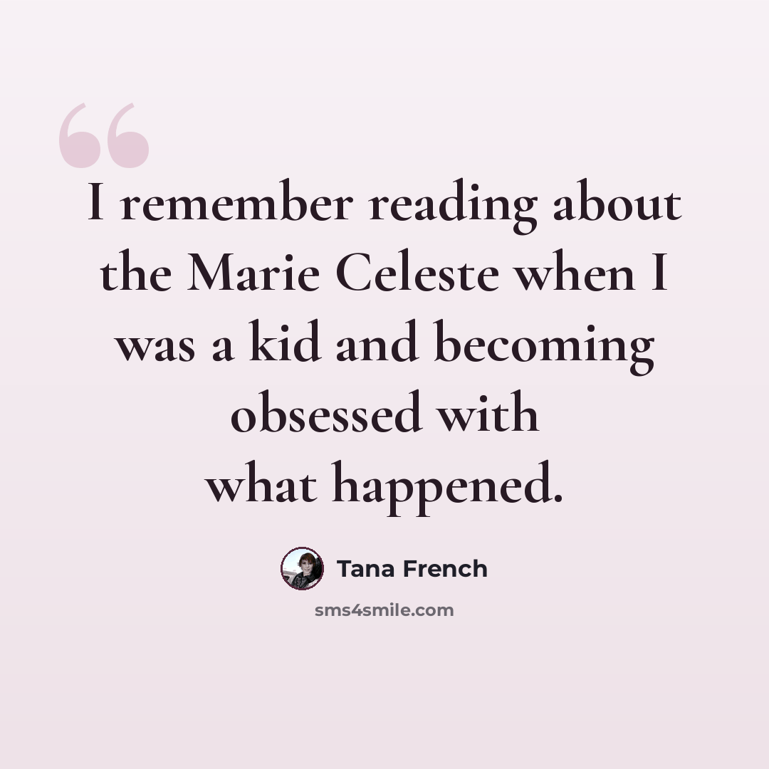 “I remember reading about the Marie Celeste when I was a kid and becoming obsessed with what happened.” quote by Tana French