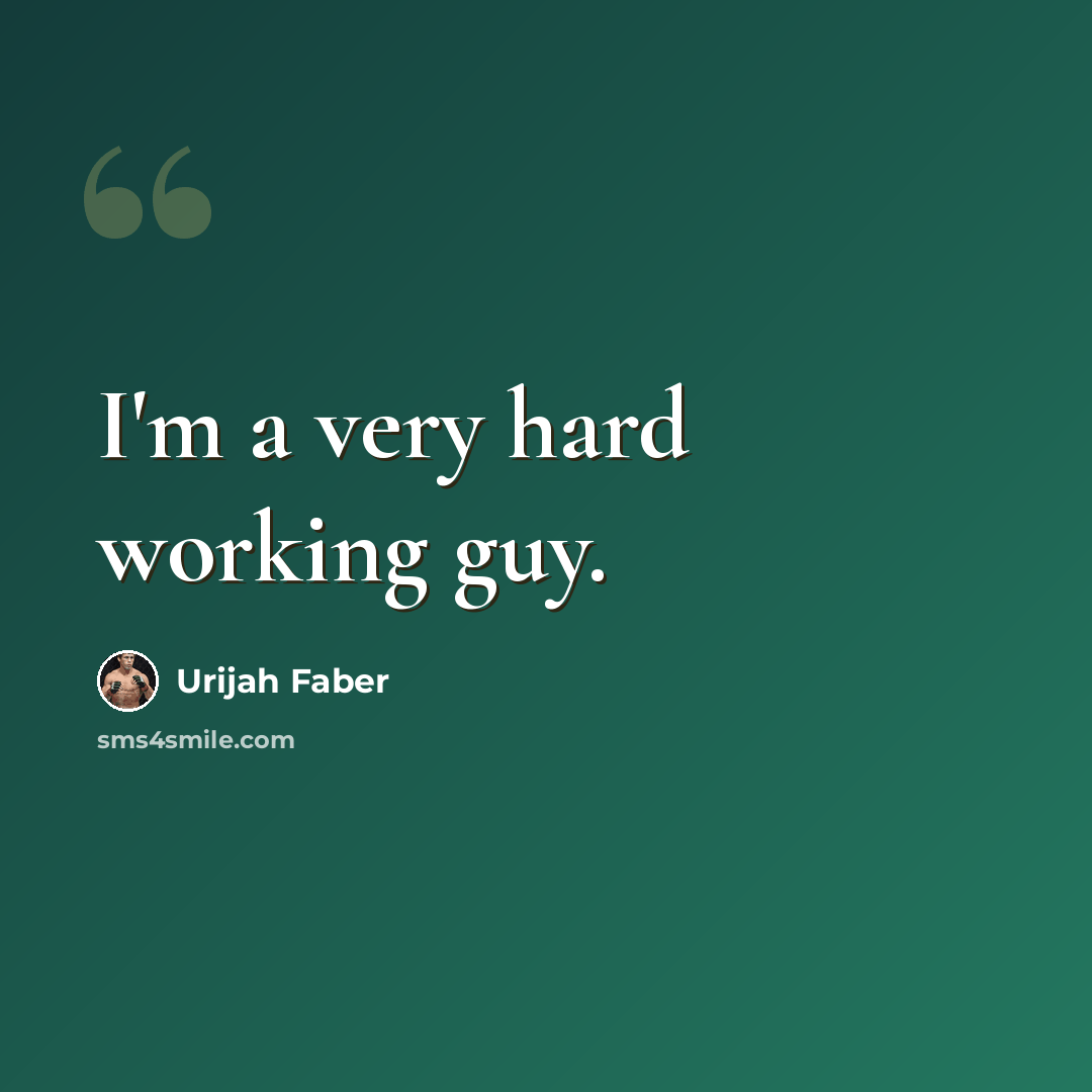 “I'm a very hard working guy.” quote by Urijah Faber