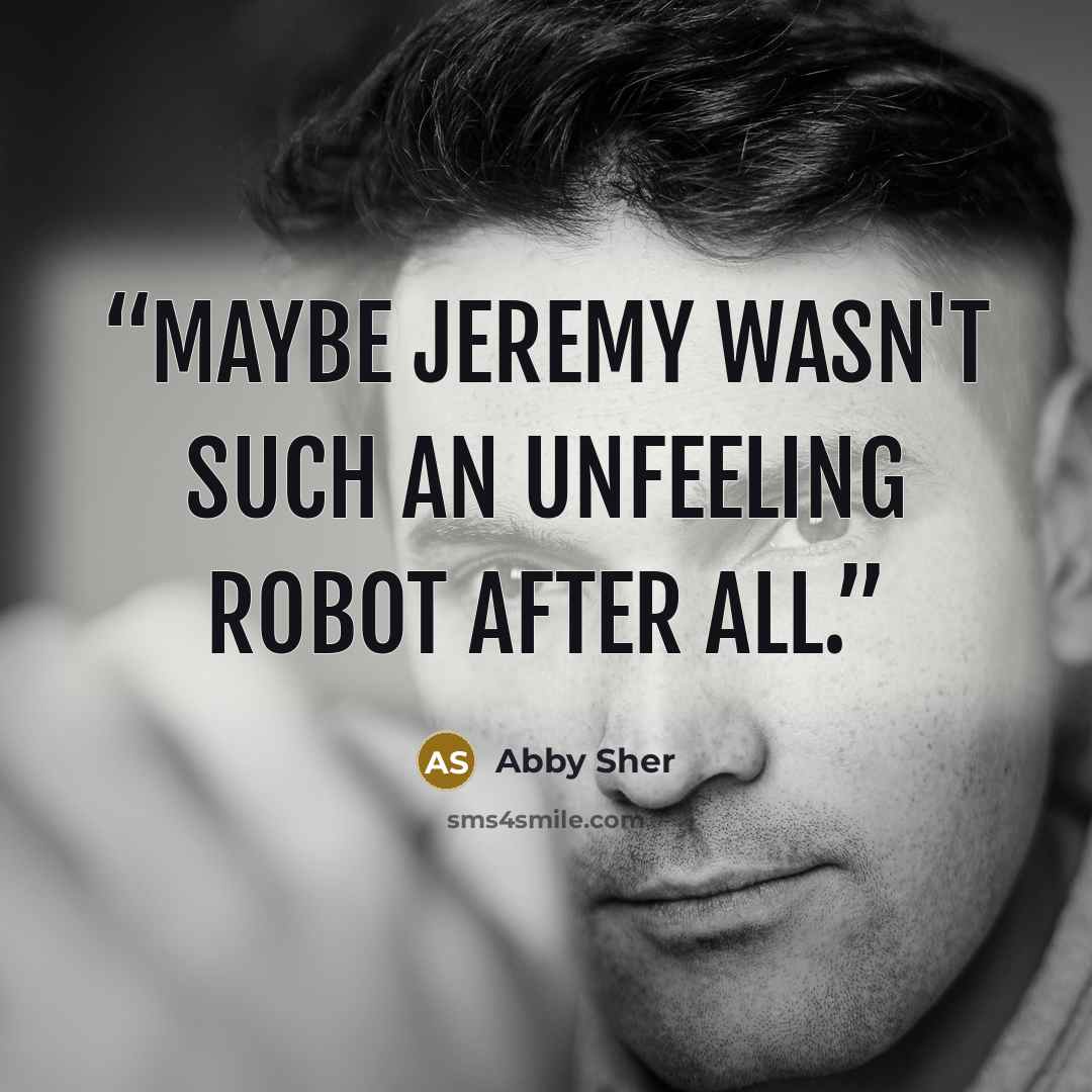 “Maybe Jeremy wasn't such an unfeeling robot after all.” quote by Abby Sher