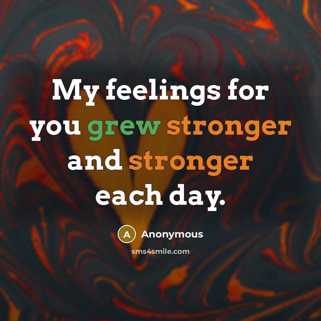 “My feelings for you grew stronger and stronger each day.” quote by Anonymous