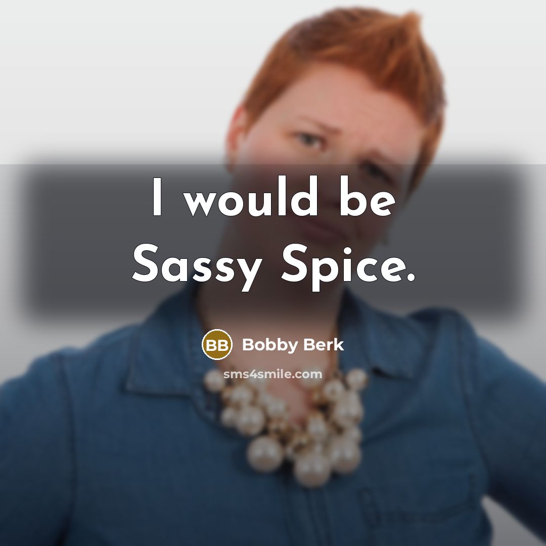 “I would be Sassy Spice.” quote by Bobby Berk