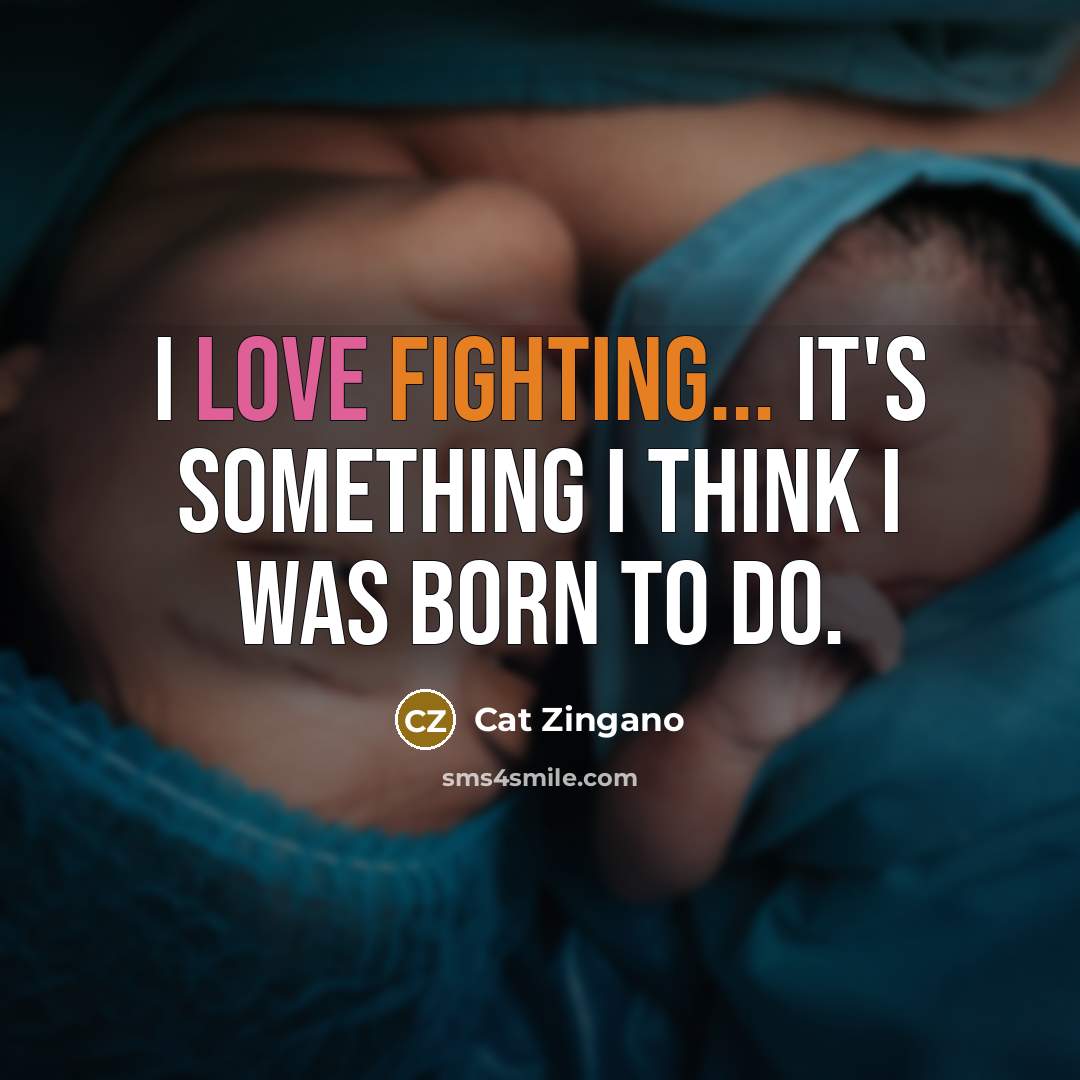 “I love fighting... It's something I think I was born to do.” quote by Cat Zingano
