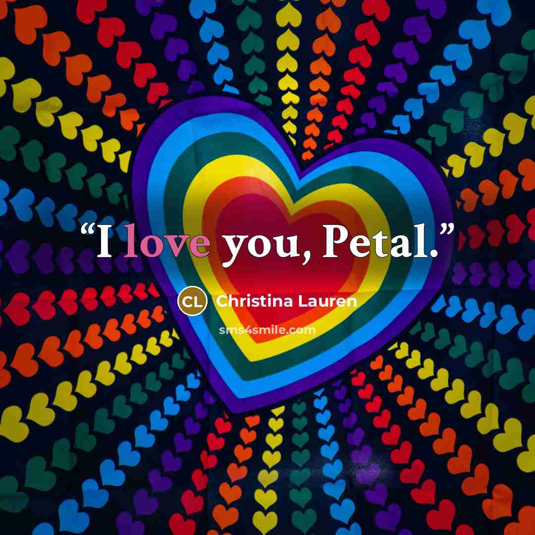 “I love you, Petal.” quote by Christina Lauren