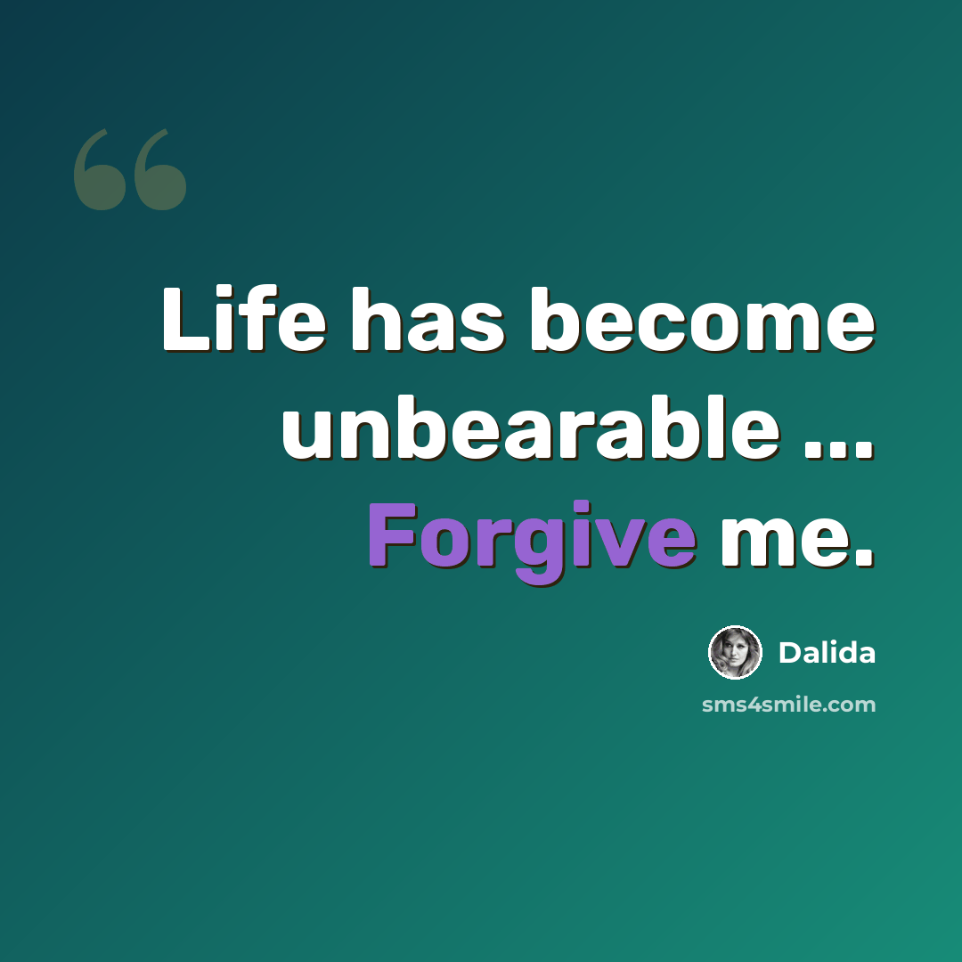 “Life has become unbearable ... Forgive me.” quote by Dalida