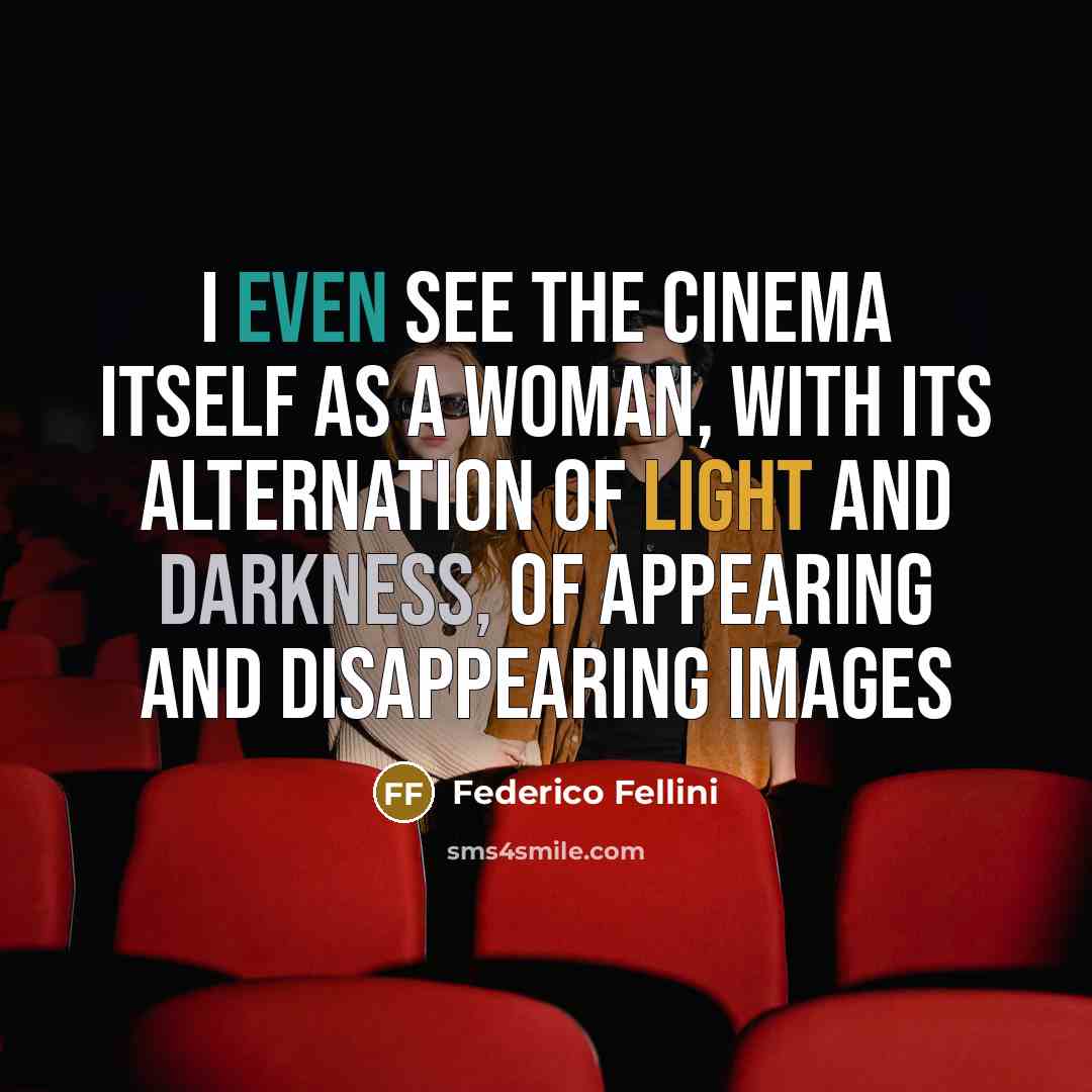 “I even see the cinema itself as a woman, with its alternation of light and darkness, of appearing and disappearing images” quote by Federico Fellini