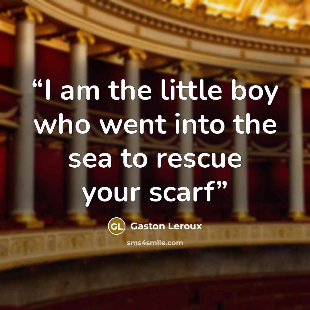 “I am the little boy who went into the sea to rescue your scarf” quote by gaston leroux