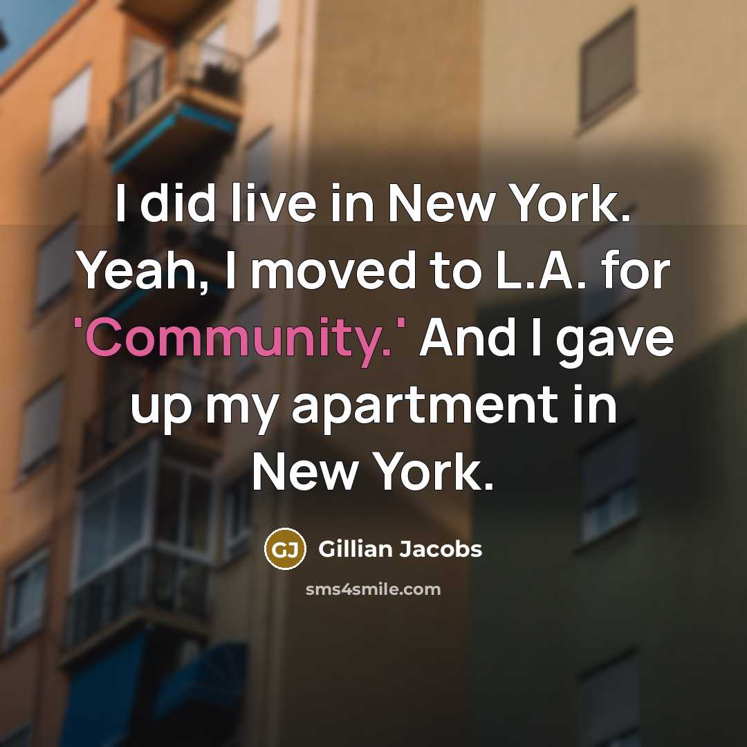 “I did live in New York. Yeah, I moved to L.A. for 'Community.' And I gave up my apartment in New York.” quote by Gillian Jacobs