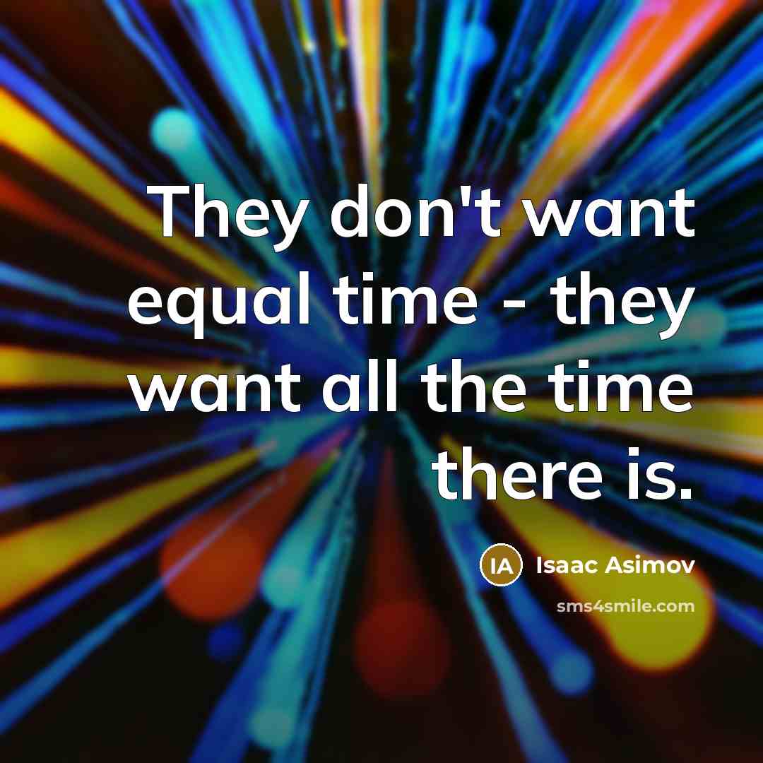 “They don't want equal time - they want all the time there is.” quote by Isaac Asimov